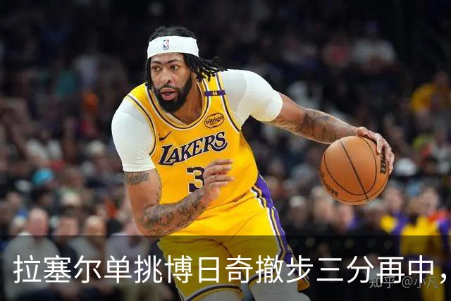 拉塞尔单挑博日奇撤步三分再中，目前三分7中5砍下17分